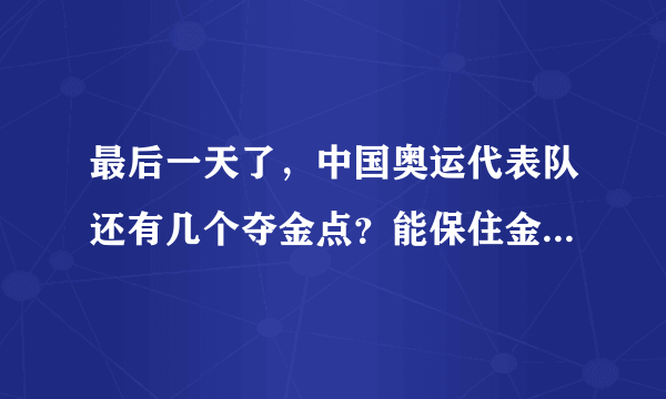 最后一天了，中国奥运代表队还有几个夺金点？能保住金牌第一么？