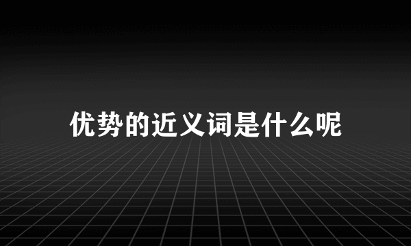 优势的近义词是什么呢