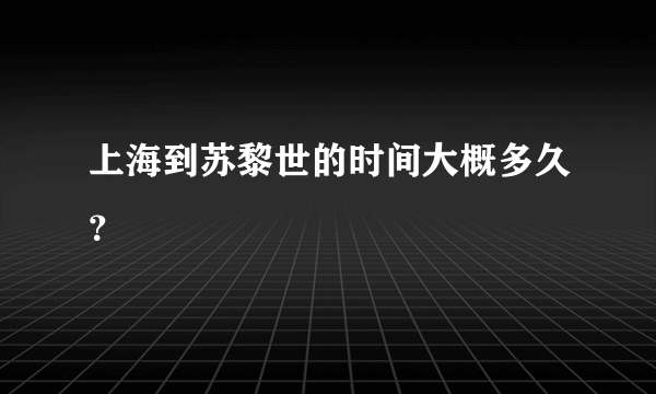 上海到苏黎世的时间大概多久？