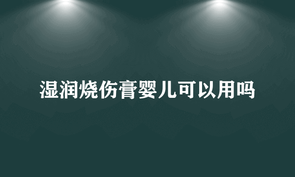 湿润烧伤膏婴儿可以用吗