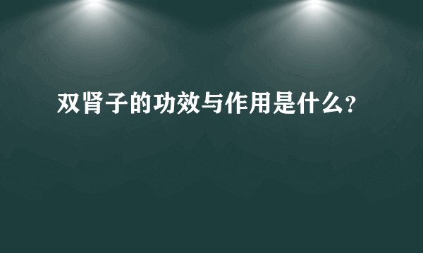 双肾子的功效与作用是什么？