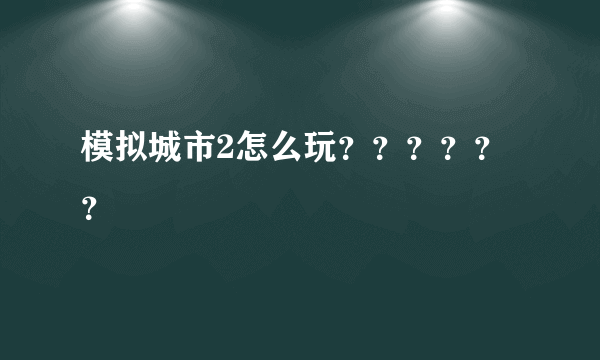 模拟城市2怎么玩？？？？？？