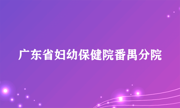 广东省妇幼保健院番禺分院