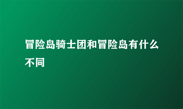 冒险岛骑士团和冒险岛有什么不同