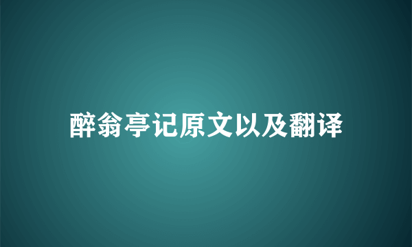 醉翁亭记原文以及翻译