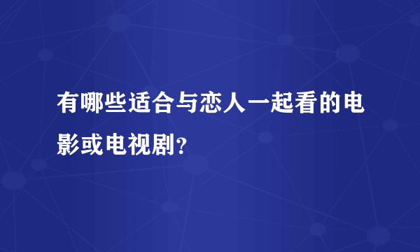 有哪些适合与恋人一起看的电影或电视剧？