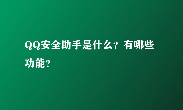 QQ安全助手是什么？有哪些功能？