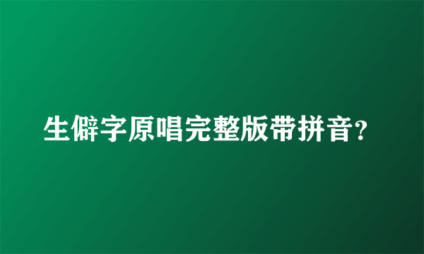 生僻字原唱完整版带拼音？