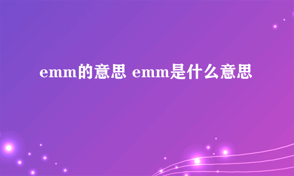 emm的意思 emm是什么意思