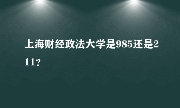 上海财经政法大学是985还是211？