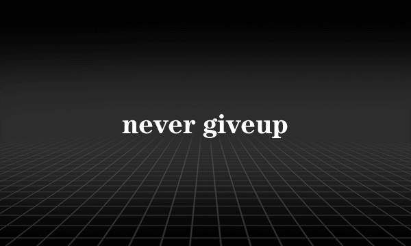 never giveup