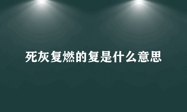 死灰复燃的复是什么意思