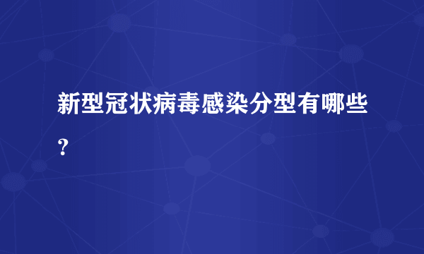 新型冠状病毒感染分型有哪些？