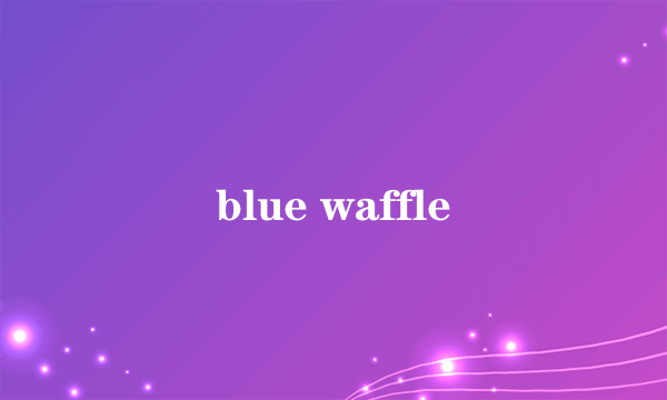 blue waffle