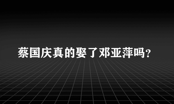 蔡国庆真的娶了邓亚萍吗？