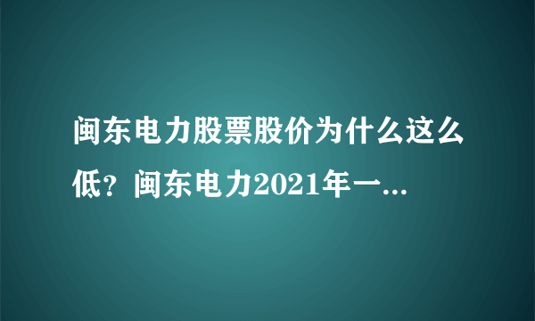 闽东电力股票股价为什么这么低？闽东电力2021年一季报预测？闽东电力股份以后市值能到多少？