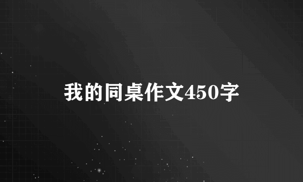 我的同桌作文450字