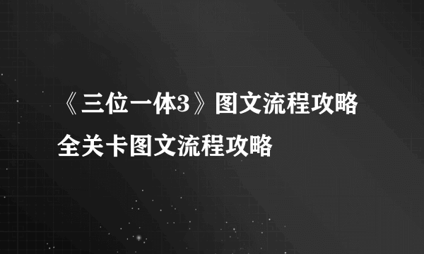 《三位一体3》图文流程攻略 全关卡图文流程攻略