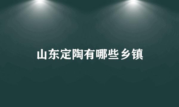 山东定陶有哪些乡镇