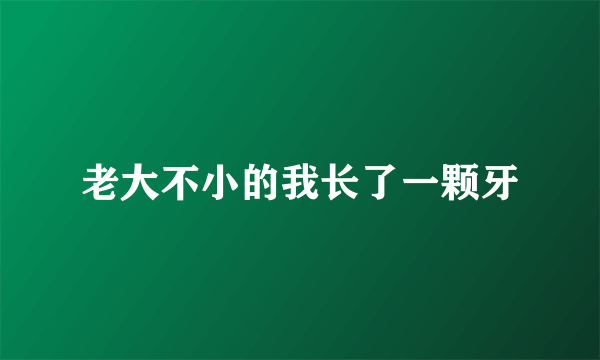 老大不小的我长了一颗牙