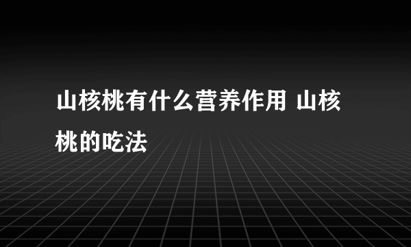 山核桃有什么营养作用 山核桃的吃法