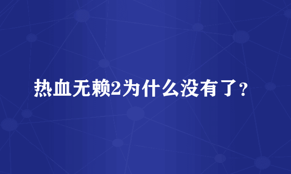 热血无赖2为什么没有了？