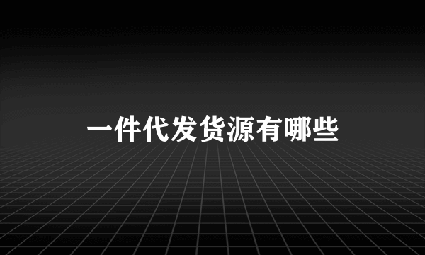 一件代发货源有哪些