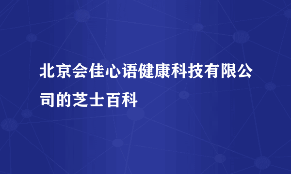 北京会佳心语健康科技有限公司的芝士百科