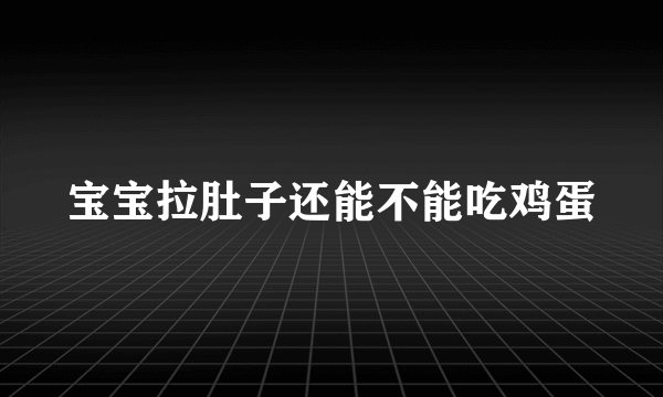 宝宝拉肚子还能不能吃鸡蛋