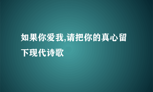 如果你爱我,请把你的真心留下现代诗歌