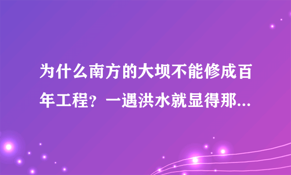 为什么南方的大坝不能修成百年工程？一遇洪水就显得那么不堪？