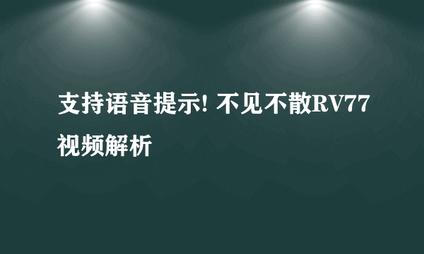 支持语音提示! 不见不散RV77视频解析