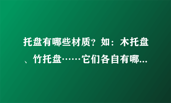 托盘有哪些材质？如：木托盘、竹托盘……它们各自有哪些优缺点？