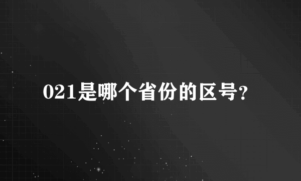 021是哪个省份的区号？