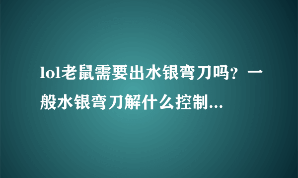 lol老鼠需要出水银弯刀吗？一般水银弯刀解什么控制比较好？