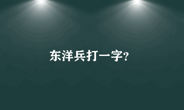 东洋兵打一字？