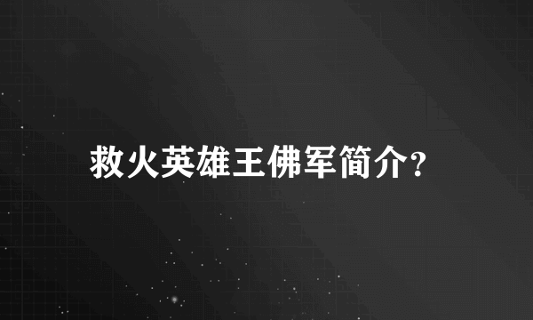 救火英雄王佛军简介？