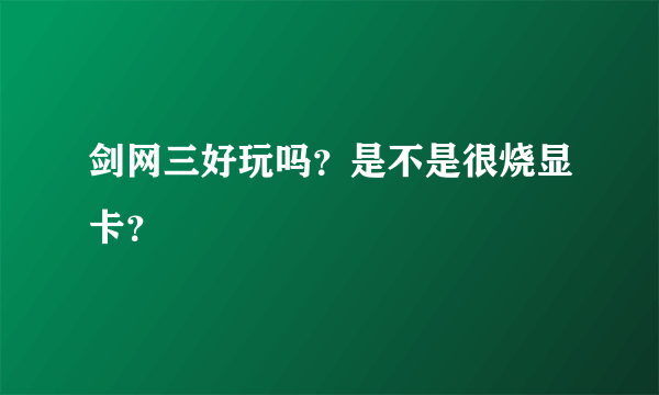 剑网三好玩吗？是不是很烧显卡？