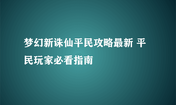 梦幻新诛仙平民攻略最新 平民玩家必看指南