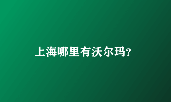 上海哪里有沃尔玛？