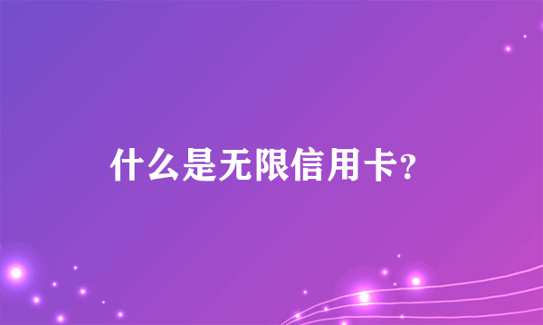 什么是无限信用卡？