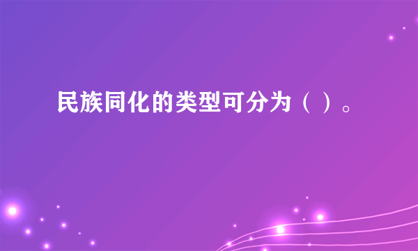 民族同化的类型可分为（）。