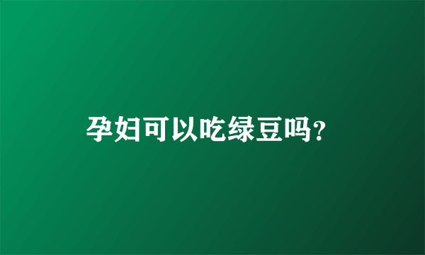 孕妇可以吃绿豆吗？