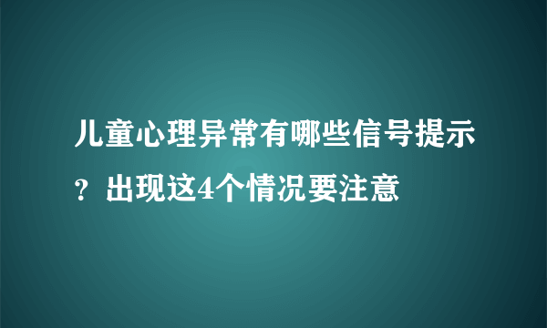 儿童心理异常有哪些信号提示？出现这4个情况要注意