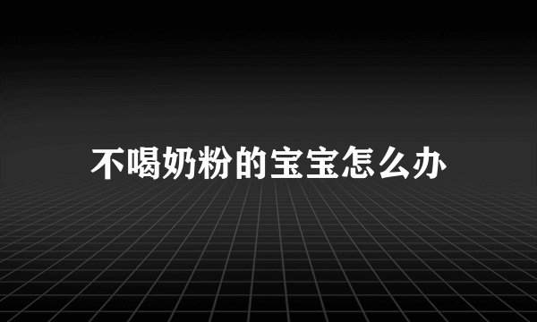 不喝奶粉的宝宝怎么办