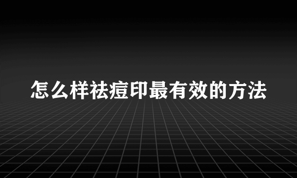 怎么样祛痘印最有效的方法