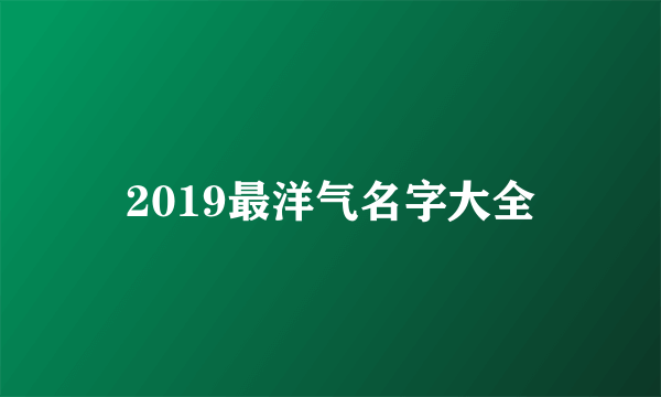 2019最洋气名字大全