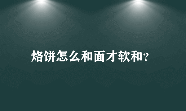 烙饼怎么和面才软和？