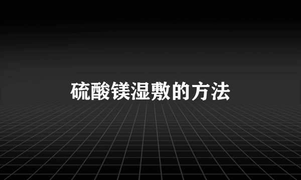 硫酸镁湿敷的方法