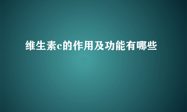 维生素c的作用及功能有哪些